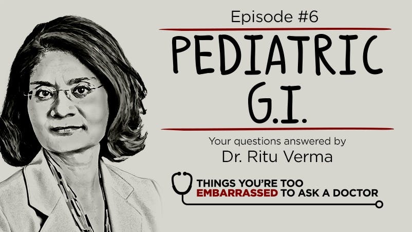 Things You're Too Embarrassed to Ask a Doctor Podcast Season 1 Episode 6 Pediatric GI with Dr. Ritu Verma