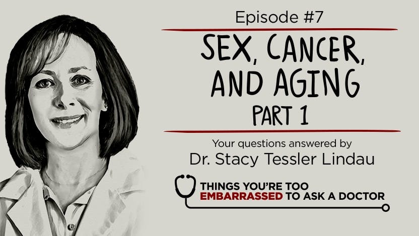 Things You're Too Embarrassed to Ask a Doctor Podcast Season 1 Episode 7 Sex and Cancer Part 1 with Dr. Stacy Lindau